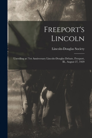 Kniha Freeport's Lincoln: Unveiling at 71st Anniversary Lincoln-Douglas Debate, Freeport, Ill., August 27, 1929 Il Lincoln-Douglas Society (Freeport