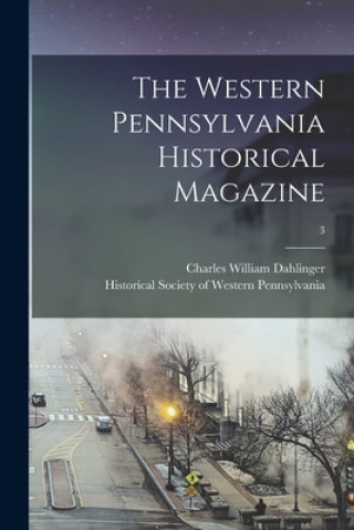 Knjiga The Western Pennsylvania Historical Magazine; 3 Charles William 1858- Dahlinger