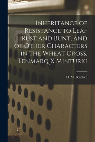 Книга Inheritance of Resistance to Leaf Rust and Bunt, and of Other Characters in the Wheat Cross, Tenmarq X Minturki H. M. (Henry Monroe) 1906- Beachell