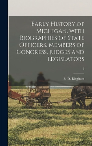 Kniha Early History of Michigan, With Biographies of State Officers, Members of Congress, Judges and Legislators; 2 S. D. (Stephen D. ). Bingham