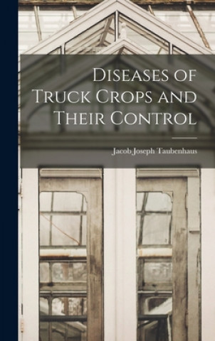 Buch Diseases of Truck Crops and Their Control Jacob Joseph 1884-1937 Taubenhaus