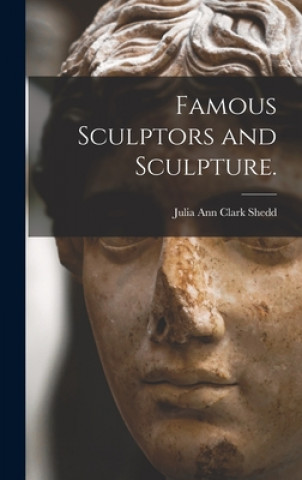 Kniha Famous Sculptors and Sculpture. Julia Ann Clark 1834-1897 Shedd