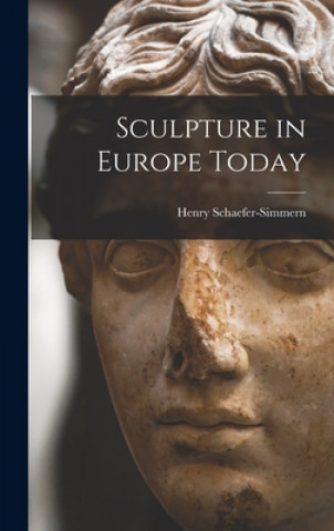 Kniha Sculpture in Europe Today Henry 1896-1978 Schaefer-Simmern
