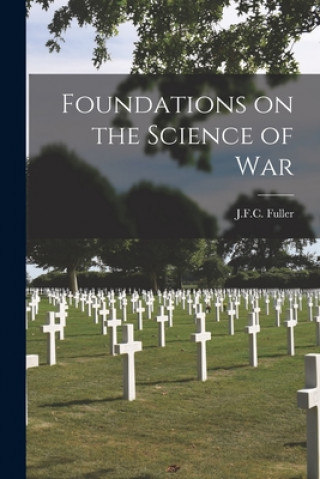 Könyv Foundations on the Science of War J F C Fuller