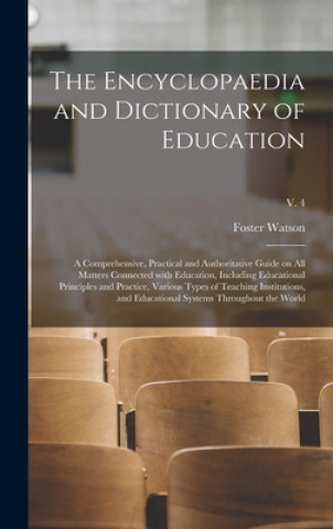 Buch Encyclopaedia and Dictionary of Education; a Comprehensive, Practical and Authoritative Guide on All Matters Connected With Education, Including Educa Foster 1860-1929 Ed Watson