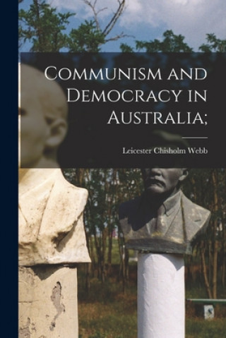 Kniha Communism and Democracy in Australia; Leicester Chisholm Webb
