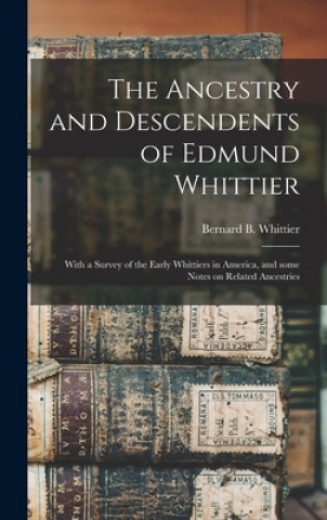 Kniha Ancestry and Descendents of Edmund Whittier Bernard B. (Bernard Briggs) Whittier