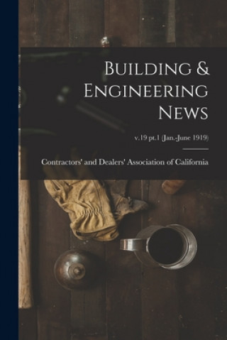 Carte Building & Engineering News; v.19 pt.1 (Jan.-June 1919) Contractors' and Dealers' Association