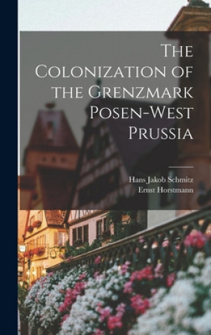 Livro The Colonization of the Grenzmark Posen-West Prussia Hans Jakob Schmitz