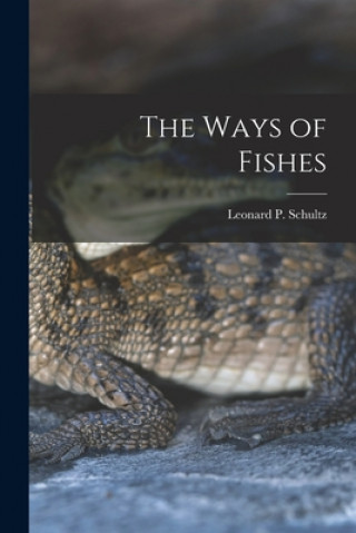 Carte The Ways of Fishes Leonard P. (Leonard Peter) Schultz