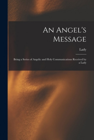 Kniha An Angel's Message: Being a Series of Angelic and Holy Communications Received by a Lady Lady