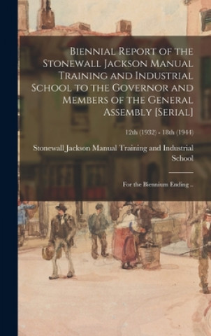 Kniha Biennial Report of the Stonewall Jackson Manual Training and Industrial School to the Governor and Members of the General Assembly [serial]: for the B Stonewall Jackson Manual Training and