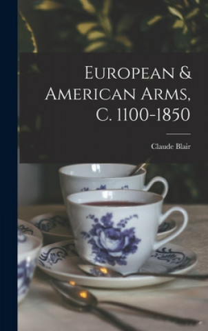 Carte European & American Arms, C. 1100-1850 Claude Blair