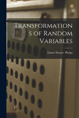 Knjiga Transformations of Random Variables Ernest Wayne Phelps