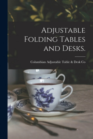 Knjiga Adjustable Folding Tables and Desks. Columbian Adjustable Table & Desk Co
