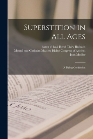 Könyv Superstition in All Ages; a Dying Confession Paul Henri Thiry Baron D' Holbach