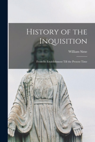 Kniha History of the Inquisition: From Its Establishment Till the Present Time William Sime