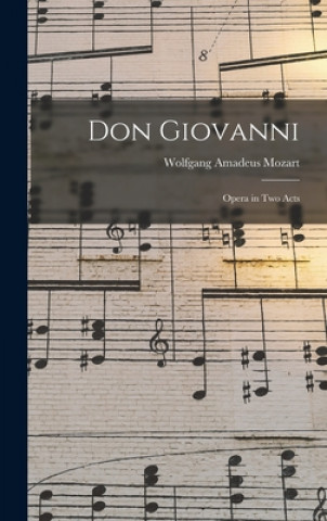Carte Don Giovanni: Opera in Two Acts Wolfgang Amadeus 1756-1791 Mozart