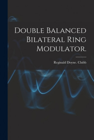 Knjiga Double Balanced Bilateral Ring Modulator. Reginald Doyne Clubb