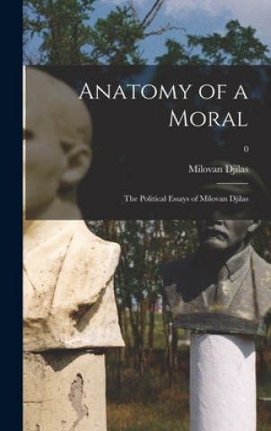 Könyv Anatomy of a Moral: the Political Essays of Milovan Djilas; 0 Milovan 1911- Djilas