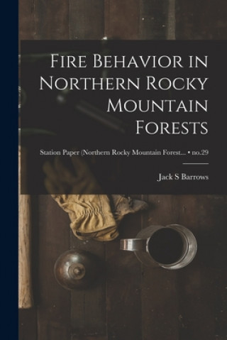 Kniha Fire Behavior in Northern Rocky Mountain Forests; no.29 Jack S. Barrows