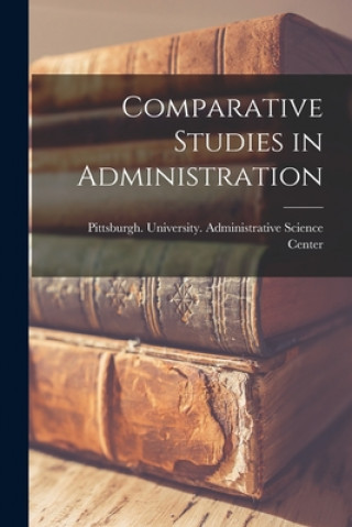Knjiga Comparative Studies in Administration Pittsburgh University Administrativ