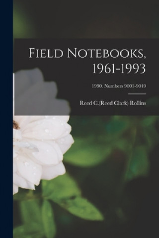 Könyv Field Notebooks, 1961-1993; 1990. Numbers 9001-9049 Reed C. (Reed Clark) 1911-199 Rollins