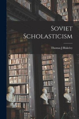Knjiga Soviet Scholasticism Thomas J. Blakeley
