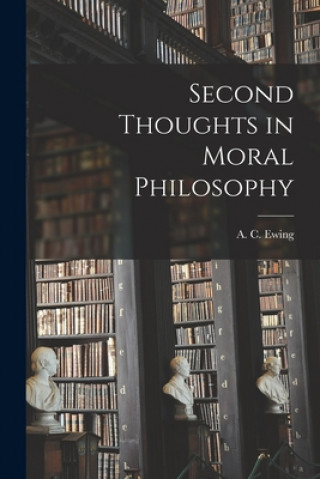 Knjiga Second Thoughts in Moral Philosophy A. C. (Alfred Cyril) 1899- Ewing