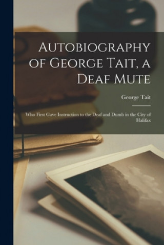 Book Autobiography of George Tait, a Deaf Mute [microform] George B. 1828 Tait