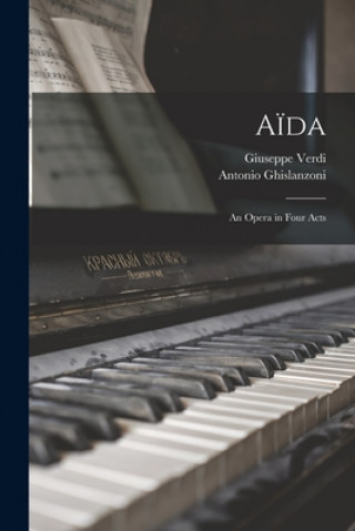 Kniha A?da: an Opera in Four Acts Giuseppe 1813-1901 Verdi