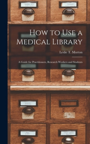 Knjiga How to Use a Medical Library; a Guide for Practitioners, Research Workers and Students Leslie T. (Leslie Thomas) 19 Morton