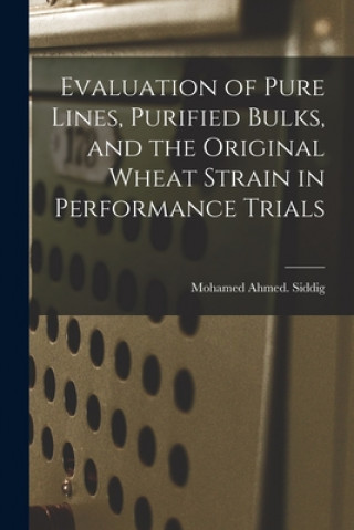 Book Evaluation of Pure Lines, Purified Bulks, and the Original Wheat Strain in Performance Trials Mohamed Ahmed Siddig