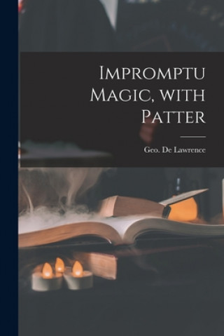 Knjiga Impromptu Magic, With Patter Geo (George) de Lawrence