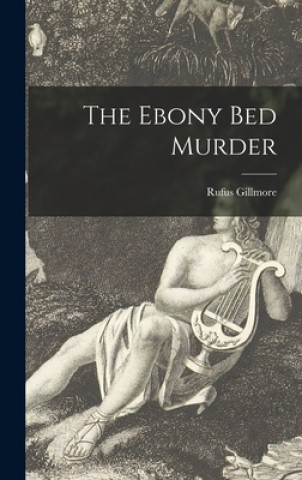 Knjiga The Ebony Bed Murder Rufus 1869-1935 Gillmore