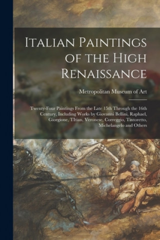 Carte Italian Paintings of the High Renaissance: Twenty-four Paintings From the Late 15th Through the 16th Century, Including Works by Giovanni Bellini, Rap Metropolitan Museum of Art (New York