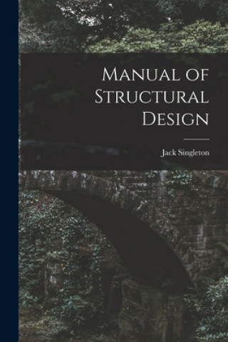 Carte Manual of Structural Design Jack Singleton