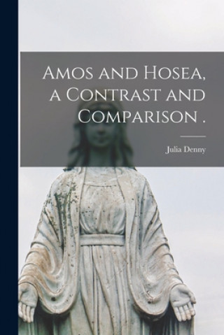 Knjiga Amos and Hosea, a Contrast and Comparison . Julia Denny