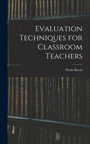 Knjiga Evaluation Techniques for Classroom Teachers Denis Baron