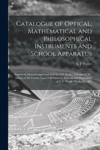 Carte Catalogue of Optical, Mathematical and Philosophical Instruments and School Apparatus [microform] A. F. Potter