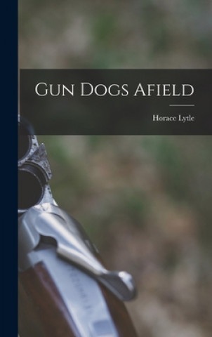 Knjiga Gun Dogs Afield Horace 1884- Lytle