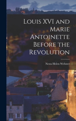 Carte Louis XVI and Marie Antoinette Before the Revolution Nesta Helen Webster
