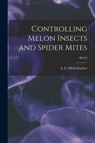 Kniha Controlling Melon Insects and Spider Mites; B0749 A. E. (Abe Ezra) 1899- Michelbacher