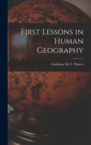 Knjiga First Lessons in Human Geography Grahame H. C. (Grahame Hugh C. Waters