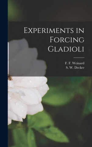 Könyv Experiments in Forcing Gladioli F. F. (Frederick Francis) 1. Weinard