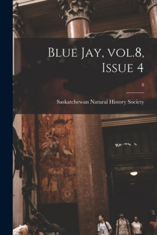 Kniha Blue Jay, Vol.8, Issue 4; 8 Saskatchewan Natural History Society