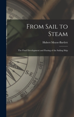 Carte From Sail to Steam: the Final Development and Passing of the Sailing Ship Hubert Moyse-Bartlett