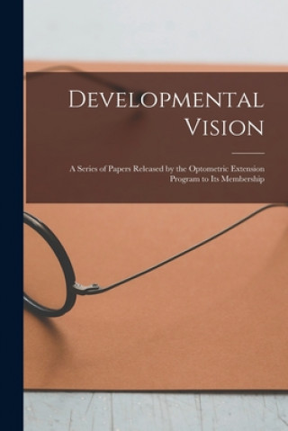 Knjiga Developmental Vision: A Series of Papers Released by the Optometric Extension Program to Its Membership Anonymous