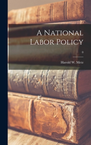 Könyv A National Labor Policy; 0 Harold W. (Harold William) 190 Metz