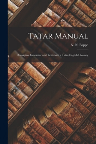 Libro Tatar Manual: Descriptive Grammar and Texts With a Tatar-English Glossary N. N. (Nikola&#301 Nikolaevich) 1 Poppe